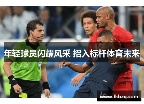 年轻球员闪耀风采 招入标杆体育未来