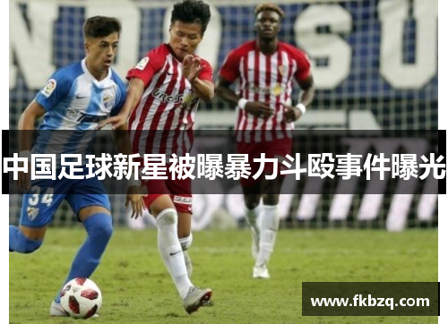 中国足球新星被曝暴力斗殴事件曝光