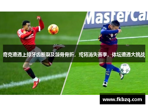 奇克遭遇上排牙齿断裂及颌骨骨折，或将消失赛季，体坛遭遇大挑战
