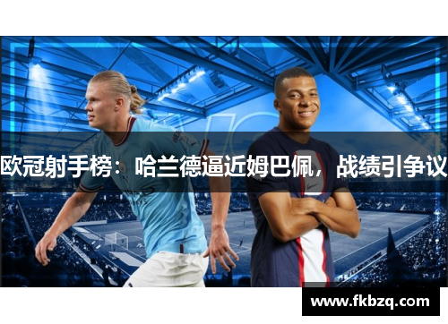 欧冠射手榜：哈兰德逼近姆巴佩，战绩引争议